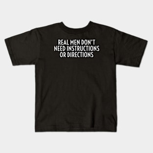 Real Men Don’t Need Instructions Or Directions Kids T-Shirt